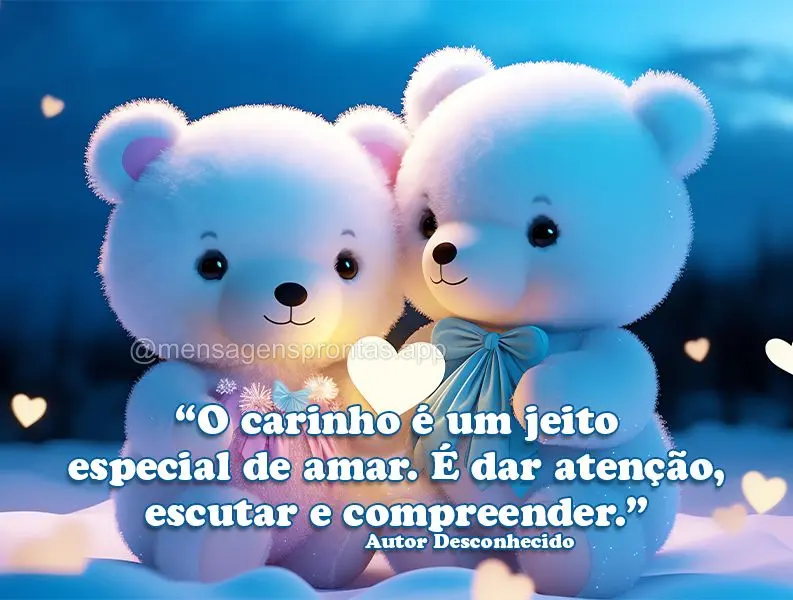 "O carinho é um jeito especial de amar. É dar atenção, escutar e compreender." Desconhecido