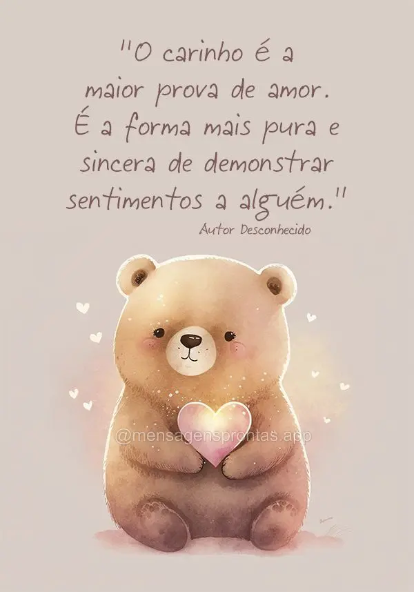 "O carinho é a maior prova de amor. É a forma mais pura e sincera de demonstrar sentimentos a alguém." Desconhecido