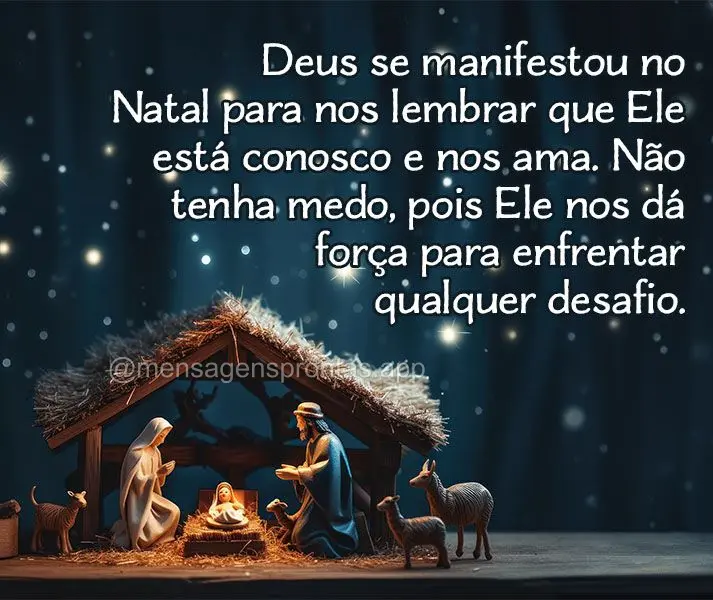 Deus se manifestou no Natal para nos lembrar que Ele está conosco e nos ama. Não tenha medo, pois Ele nos dá força para enfrentar qualquer desafio....