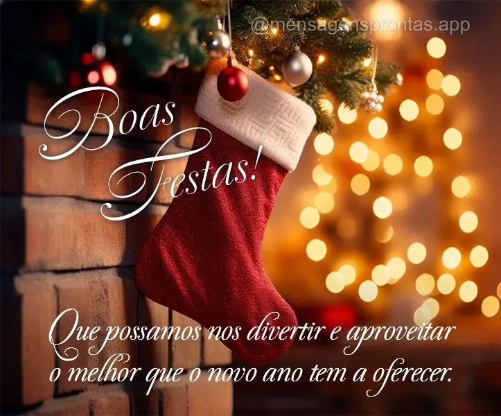 Que possamos nos divertir e aproveitar o melhor que o novo ano tem a oferecer. Boas festas!