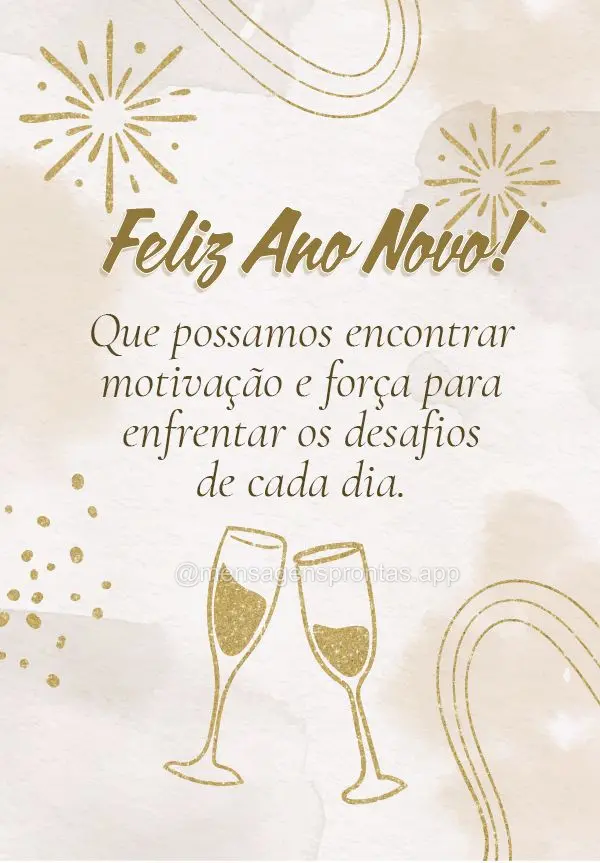 Que possamos encontrar motivação e força para enfrentar os desafios de cada dia. Feliz Ano Novo a todos!