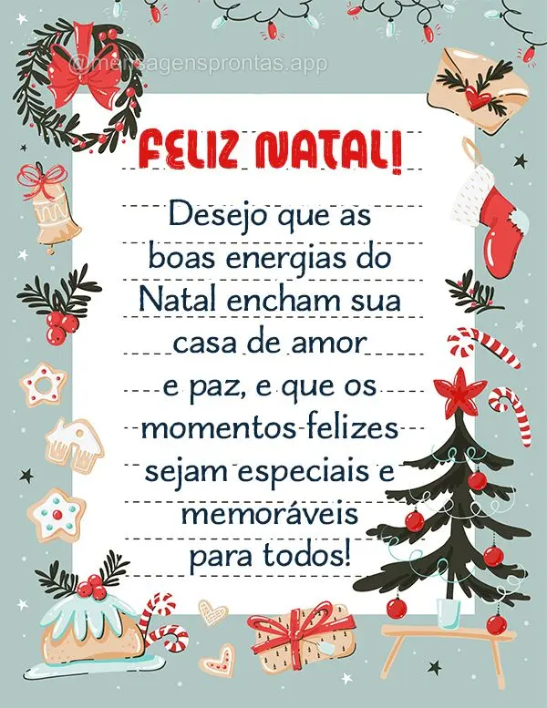 Desejo que as boas energias do Natal encham sua casa de amor e paz, e que os momentos felizes sejam especiais e memoráveis para todos! Feliz Natal!