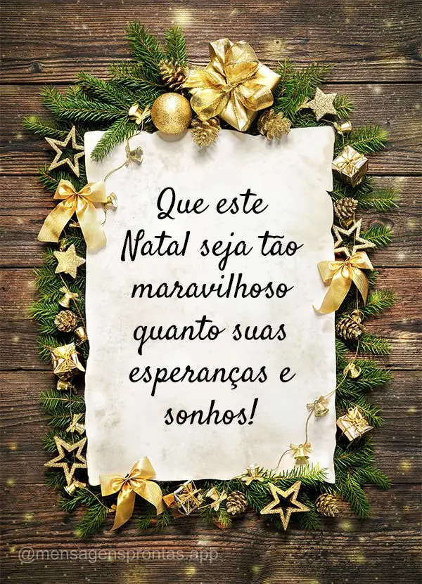 Que este Natal seja tão maravilhoso quanto suas esperanças e sonhos! Feliz Natal!