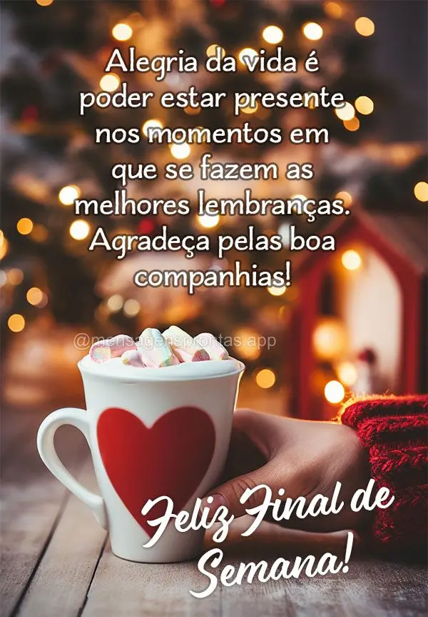 Alegria da vida é poder estar presente nos momentos em que se fazem as melhores lembranças. Agradeça pelas boa companhias! Feliz Final de Semana! 