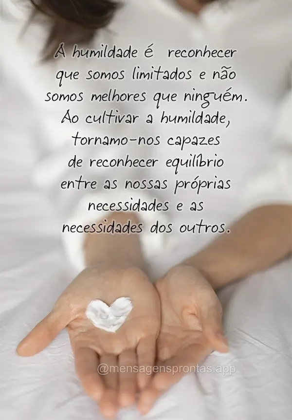 A humildade é  reconhecer que somos limitados e não somos melhores que ninguém. Ao cultivar a humildade, tornamo-nos capazes de reconhecer equilíbrio...