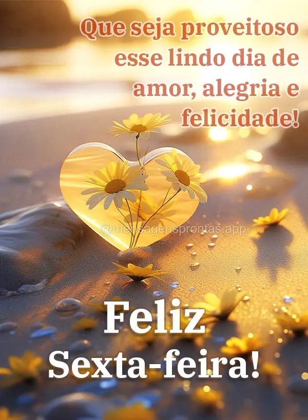 Que seja proveitoso esse lindo dia de amor, alegria e felicidade! Feliz Sexta-feira!