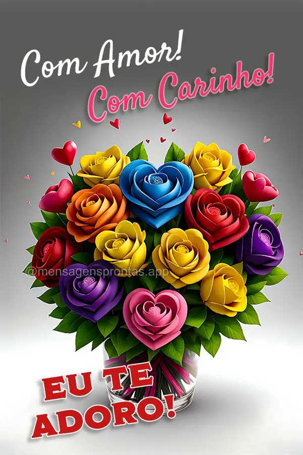 Com Amor! Com Carinho! Eu te Adoro!