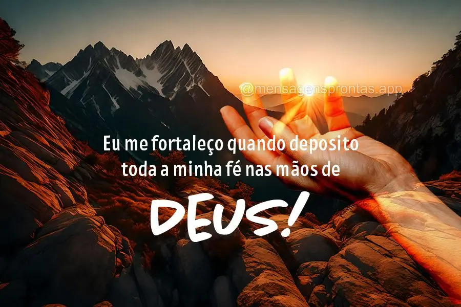 Eu me fortaleço quando deposito toda a minha fé nas graças de Deus!