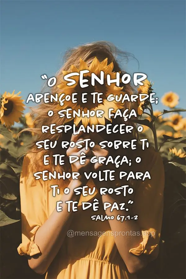 "O Senhor abençoe e te guarde; o Senhor faça resplandecer o seu rosto sobre ti e te dê graça; o Senhor volte para ti o seu rosto e te dê paz." Salmo...