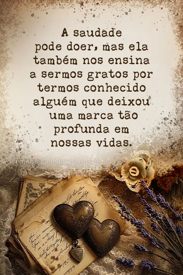 A saudade pode doer, mas ela também nos ensina a sermos gratos por termos conhecido alguém que deixou uma marca tão profunda em nossas vidas.