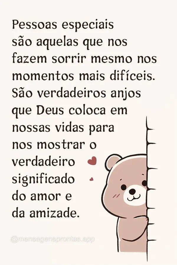 Pessoas especiais são aquelas que nos fazem sorrir mesmo nos momentos mais difíceis. São verdadeiros anjos que Deus coloca em nossas vidas para nos mo...