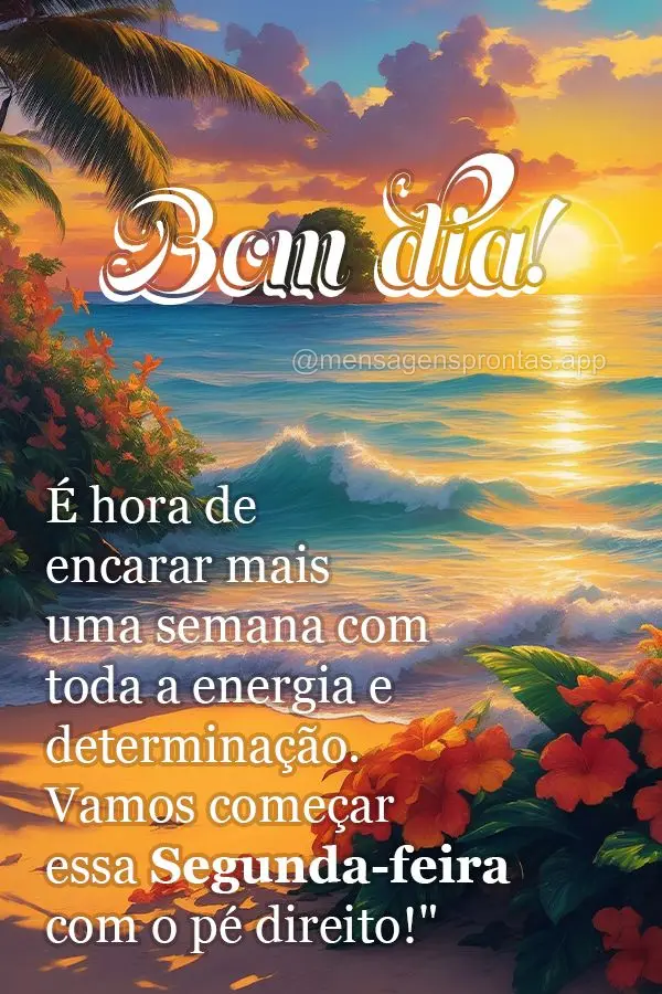 É hora de encarar mais uma semana com toda a energia e determinação. Vamos começar essa segunda-feira com o pé direito! Bom dia! 