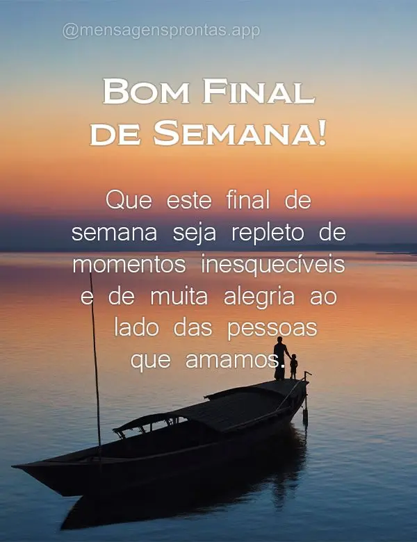 Que este final de semana seja repleto de momentos inesquecíveis e de muita alegria ao lado das pessoas que amamos. Feliz Final de Semana!