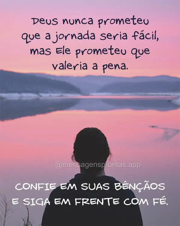 Deus nunca prometeu que a jornada seria fácil, mas Ele prometeu que valeria a pena. Confie em Suas bênçãos e siga em frente com fé.