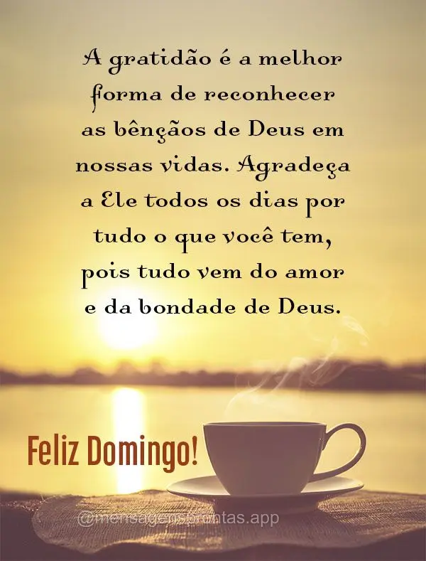 A gratidão é a melhor forma de reconhecer as bênçãos de Deus em nossas vidas. Agradeça a Ele todos os dias por tudo o que você tem, pois tudo vem ...