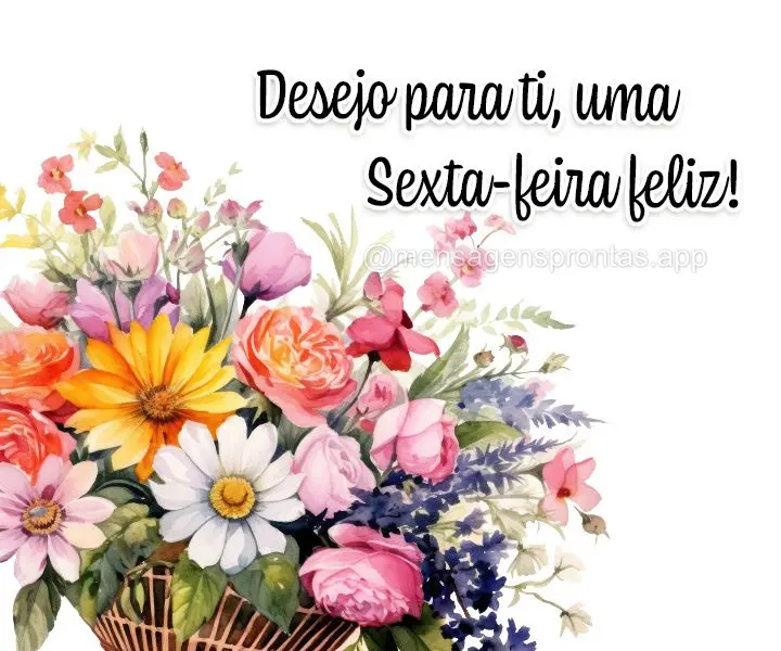 Desejo para ti, uma Sexta-feira feliz!