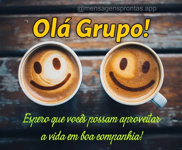 Olá Grupo! Espero que vocês possam aproveitar a vida em boa companhia!