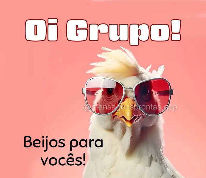 Oi Grupo! Beijos para vocês!