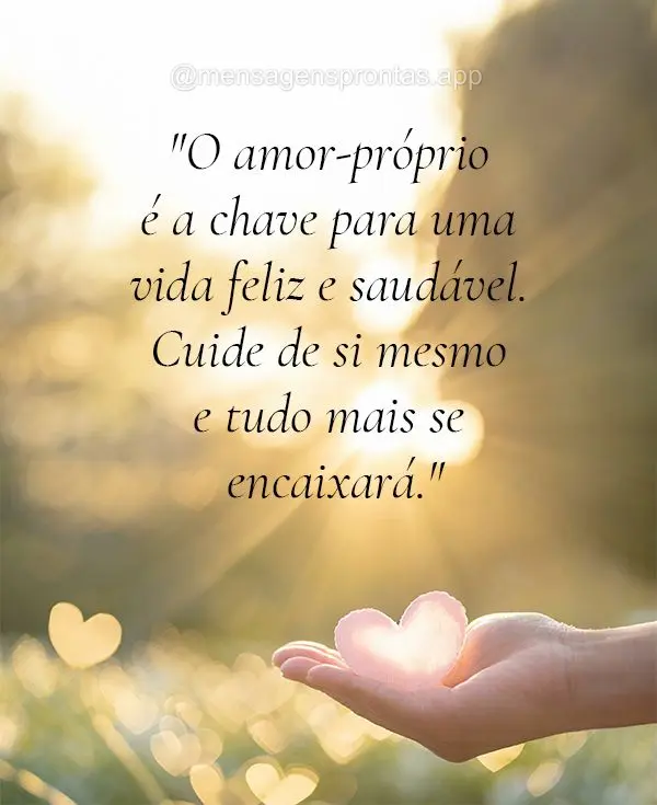 O amor-próprio é a chave para uma vida feliz e saudável. Cuide de si mesmo e tudo mais se encaixará.