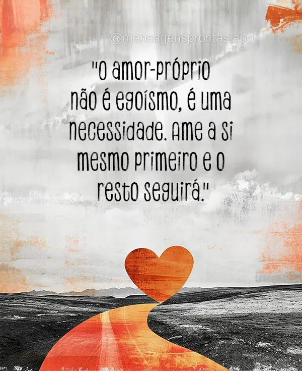 O amor-próprio não é egoísmo, é uma necessidade. Ame a si mesmo primeiro e o resto seguirá.