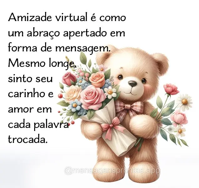 Amizade virtual é como um abraço apertado em forma de mensagem. Mesmo longe, sinto seu carinho e amor em cada palavra trocada.