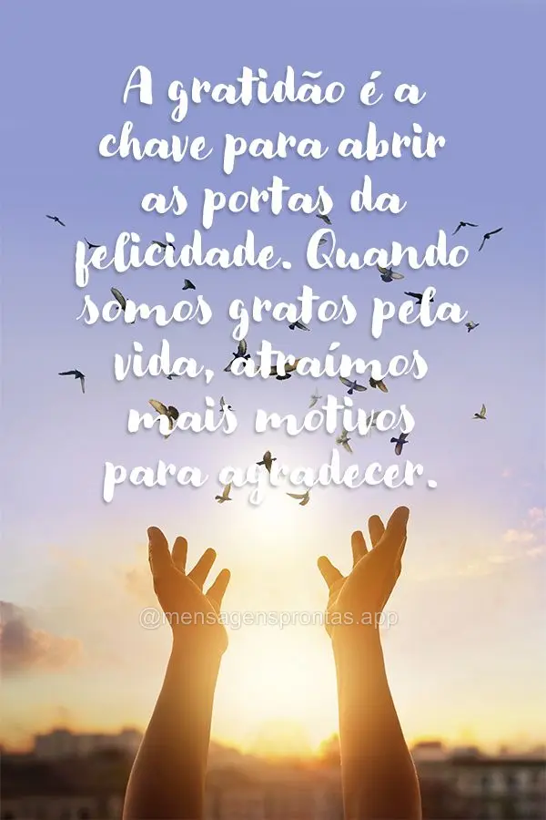 A gratidão é a chave para abrir as portas da felicidade. Quando somos gratos pela vida, atraímos mais motivos para agradecer.