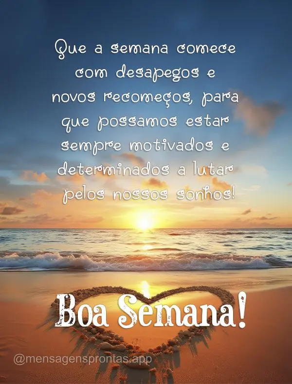 Que a semana comece com desapegos e novos recomeços, para que possamos estar sempre motivados e determinados a lutar pelos nossos sonhos! Boa Semana!