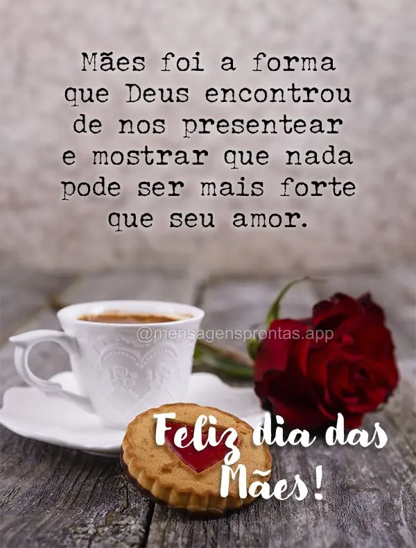 Mães foi a forma que Deus encontrou de nos presentear e mostrar que nada pode ser mais forte que seu amor. Feliz dia das Mães!