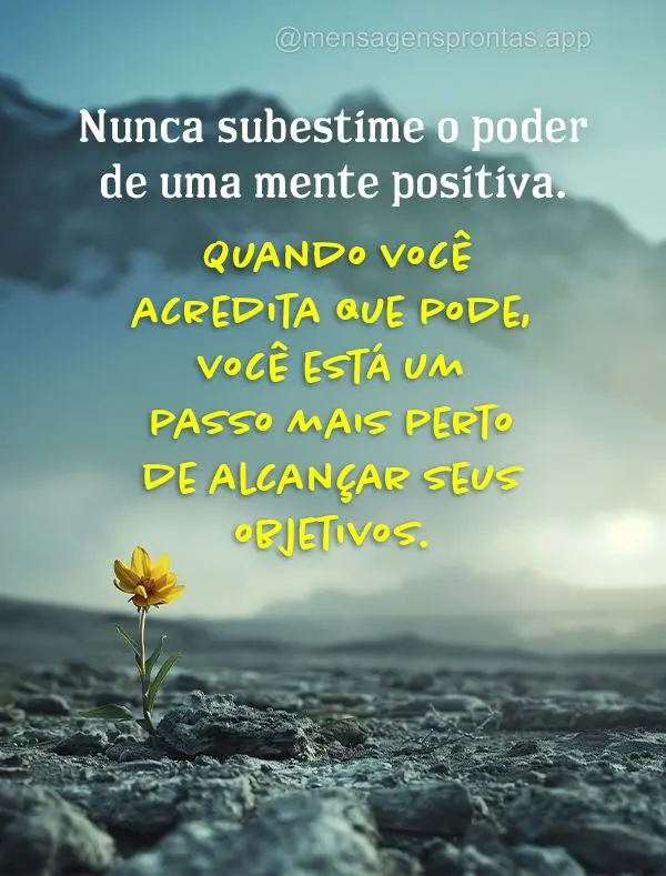 Nunca subestime o poder de uma mente positiva. Quando você acredita que pode, você está um passo mais perto de alcançar seus objetivos.