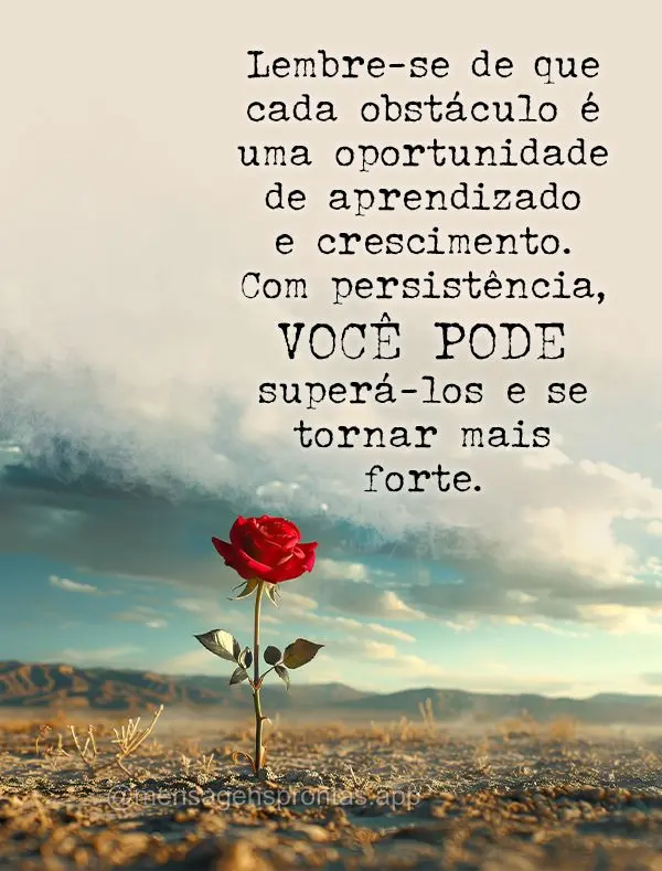 Lembre-se de que cada obstáculo é uma oportunidade de aprendizado e crescimento. Com persistência, você pode superá-los e se tornar mais forte.