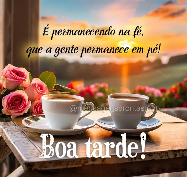 É permanecendo na fé, que a gente permanece em pé! Boa tarde!