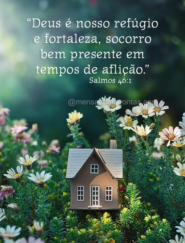 "Deus é nosso refúgio e fortaleza, socorro bem presente em tempos de aflição." Salmos 46:1