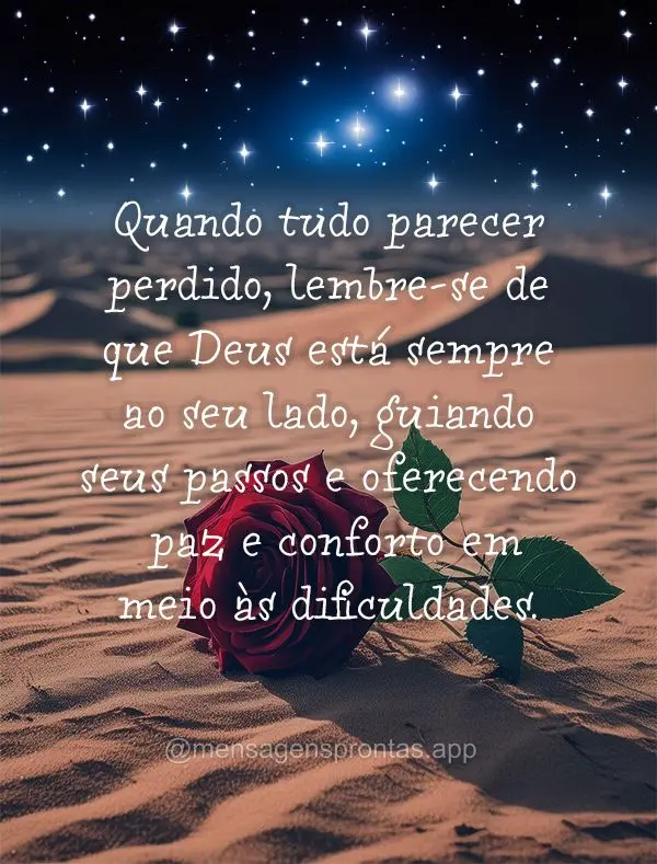 Quando tudo parecer perdido, lembre-se de que Deus está sempre ao seu lado, guiando seus passos e oferecendo paz e conforto em meio às dificuldades.