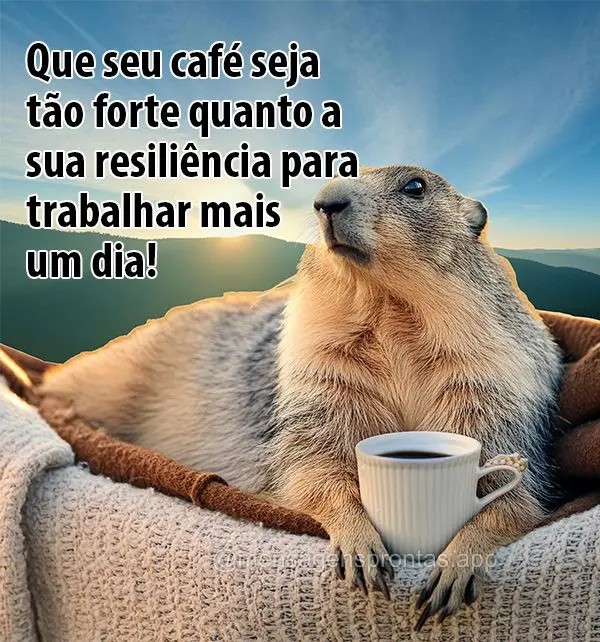 Que seu café seja  tão forte quanto a sua resiliência para trabalhar mais um dia!