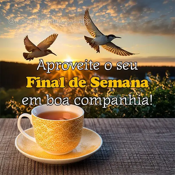 Aproveite o seu Final de Semana em boa companhia!