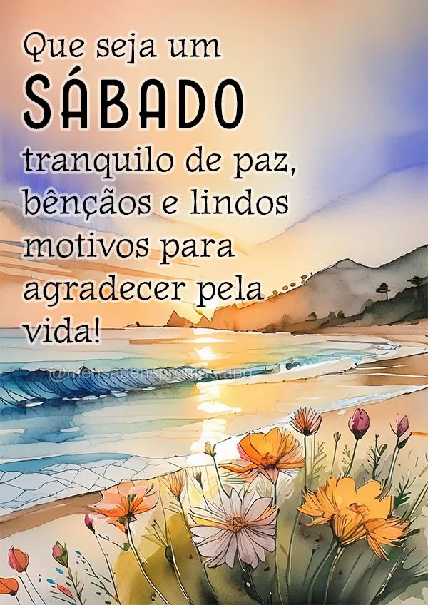 Que seja um Sábado tranquilo de paz, bênçãos e lindos motivos para agradecer pela vida!