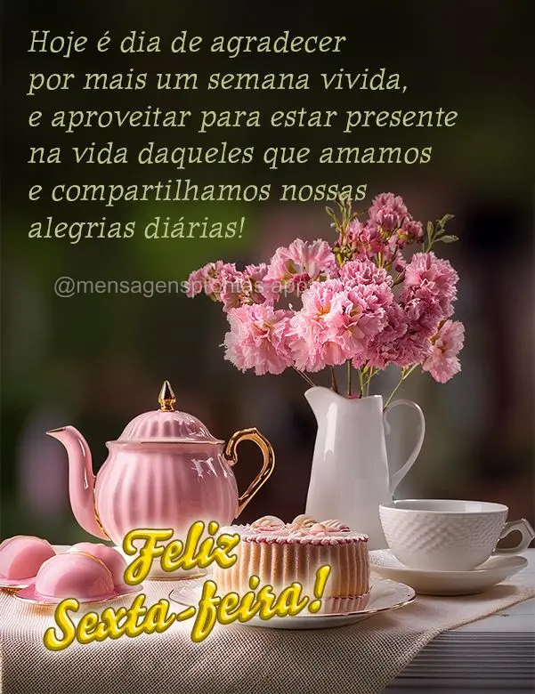 Hoje é dia de agradecer por mais um semana vivida, e aproveitar para estar presente na vida daqueles que amamos e compartilhamos nossas alegrias diária...