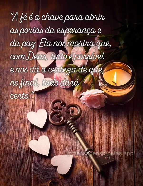 "A fé é a chave para abrir as portas da esperança e da paz. Ela nos mostra que, com Deus, tudo é possível e nos dá a certeza de que, no final, tudo...