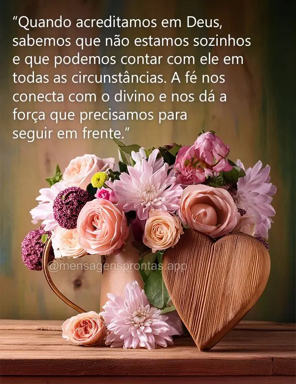 9. "Quando acreditamos em Deus, sabemos que não estamos sozinhos e que podemos contar com ele em todas as circunstâncias. A fé nos conecta com o divin...