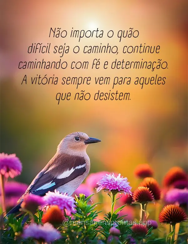 Não importa o quão difícil seja o caminho, continue caminhando com fé e determinação. A vitória sempre vem para aqueles que não desistem.