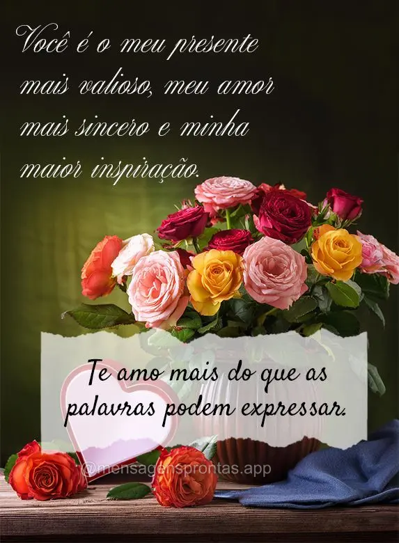 Você é o meu presente mais valioso, meu amor mais sincero e minha maior inspiração. Te amo mais do que as palavras podem expressar.