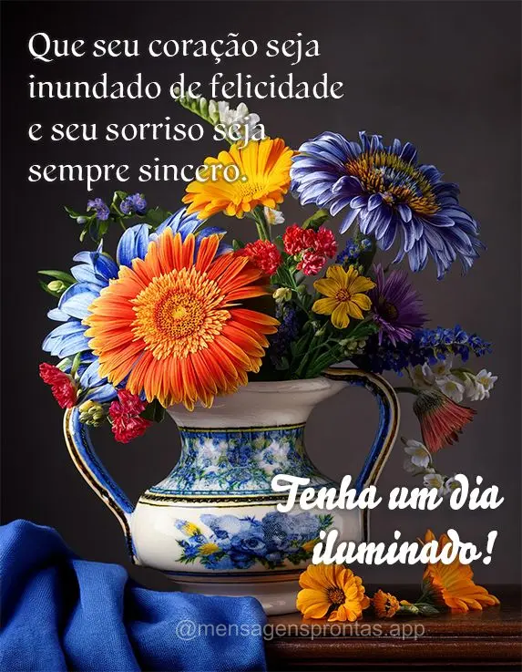 Que seu coração seja inundado de felicidade e seu sorriso seja sempre sincero. Tenha um dia iluminado!