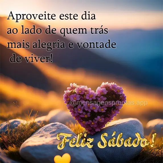 Aproveite este dia ao lado de quem trás mais alegria e vontade de viver! Feliz Sábado!