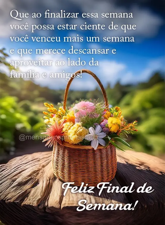 Que ao finalizar essa semana você possa estar ciente de que você venceu mais um semana e que merece descansar e aproveitar ao lado da família e amigos...