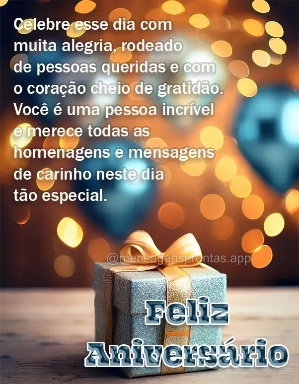 Celebre esse dia com muita alegria, rodeado de pessoas queridas e com o coração cheio de gratidão. Você é uma pessoa incrível e merece todas as hom...