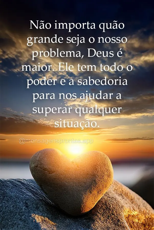 Não importa quão grande seja o nosso problema, Deus é maior. Ele tem todo o poder e a sabedoria para nos ajudar a superar qualquer situação.