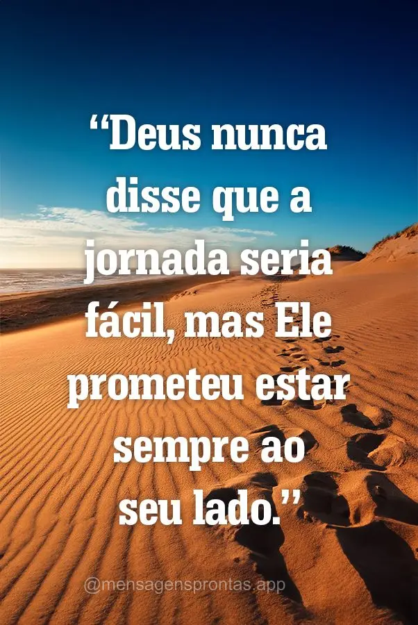 "Deus nunca disse que a jornada seria fácil, mas Ele prometeu estar sempre ao seu lado."