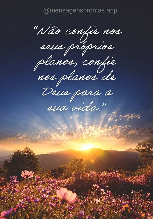 "Não confie nos seus próprios planos, confie nos planos de Deus para a sua vida."