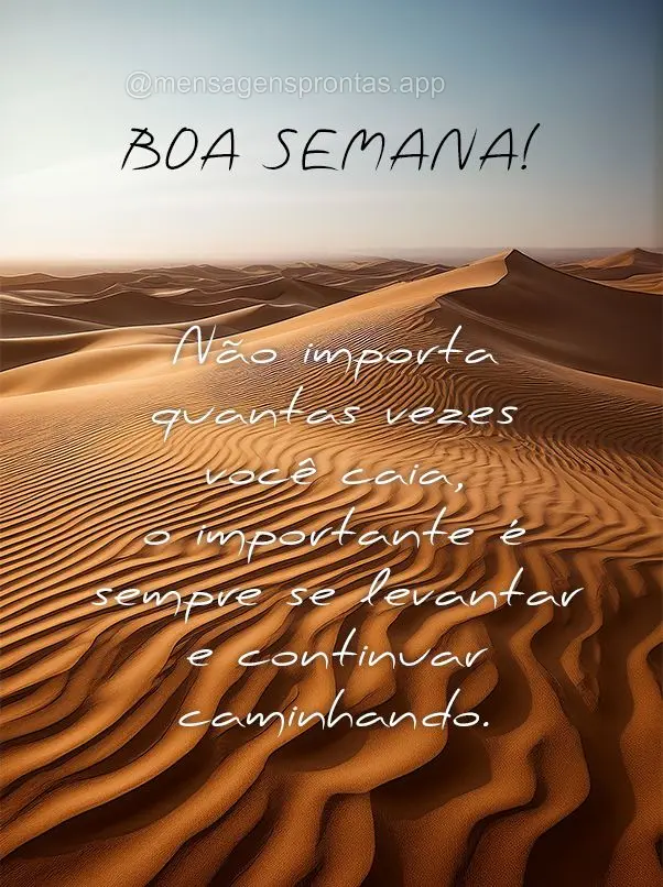 Não importa quantas vezes você caia, o importante é sempre se levantar e continuar caminhando. Boa Semana!