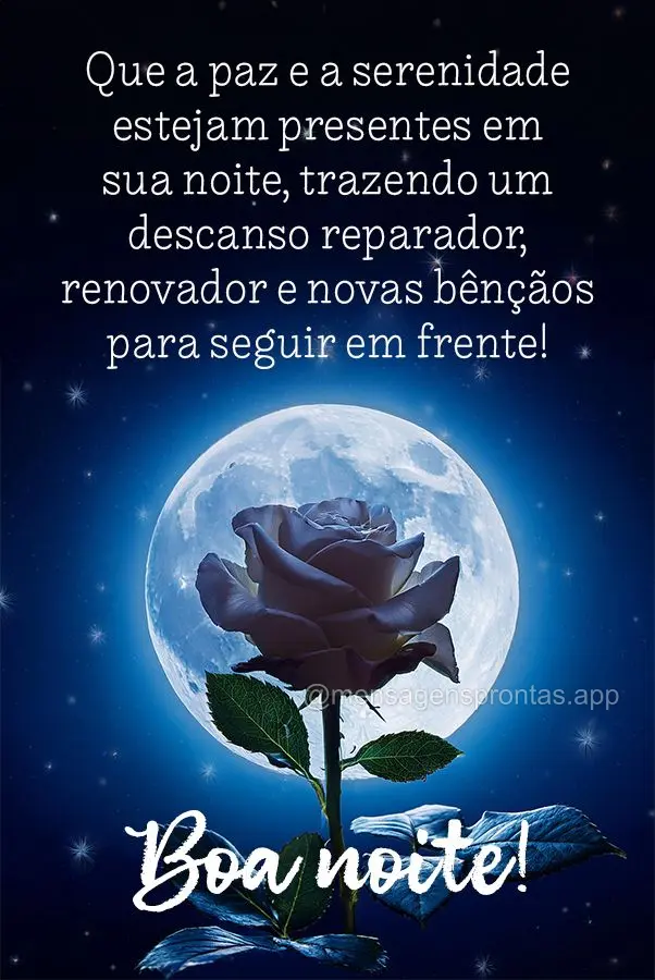 Que a paz e a serenidade estejam presentes em sua noite, trazendo um descanso reparador, renovador e novas bênçãos para seguir em frente! Boa noite!...